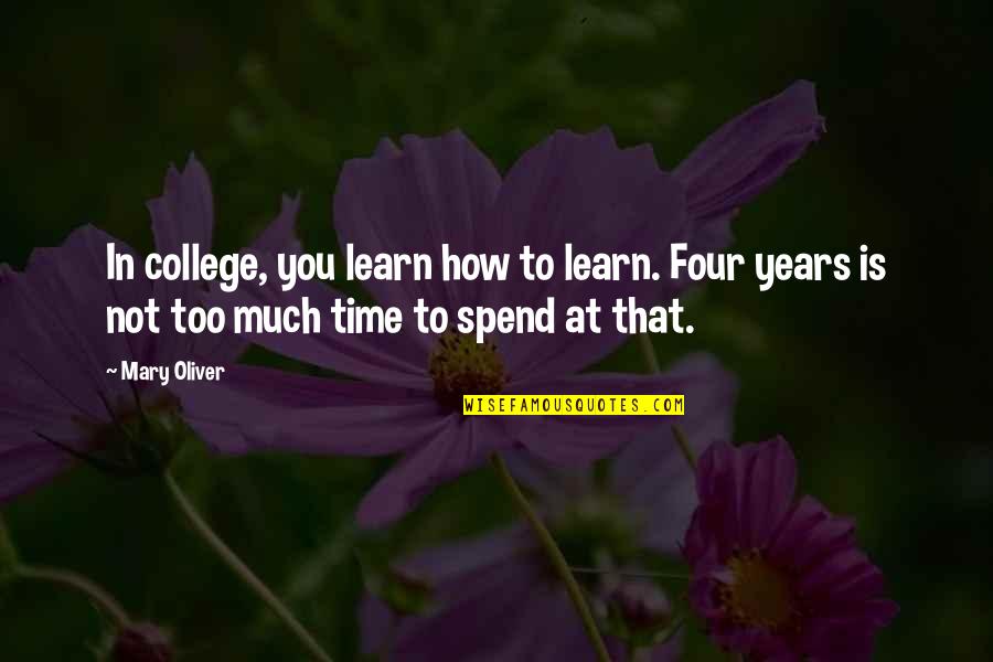 College Is Quotes By Mary Oliver: In college, you learn how to learn. Four