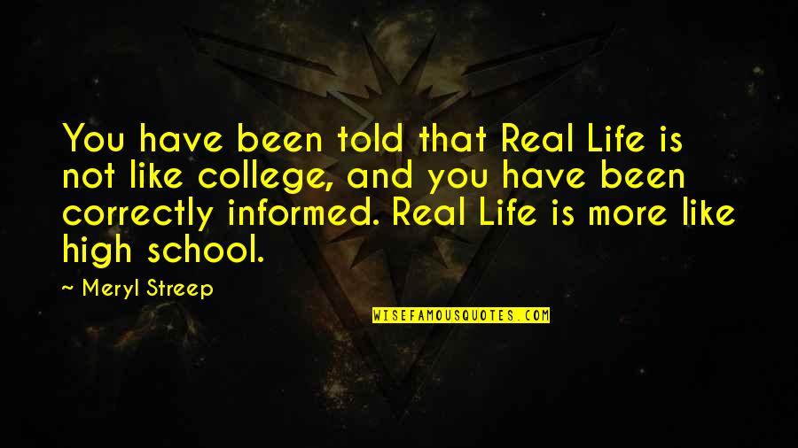 College Is Quotes By Meryl Streep: You have been told that Real Life is College Is Quotes By Meryl Streep: You have been told that Real Life is