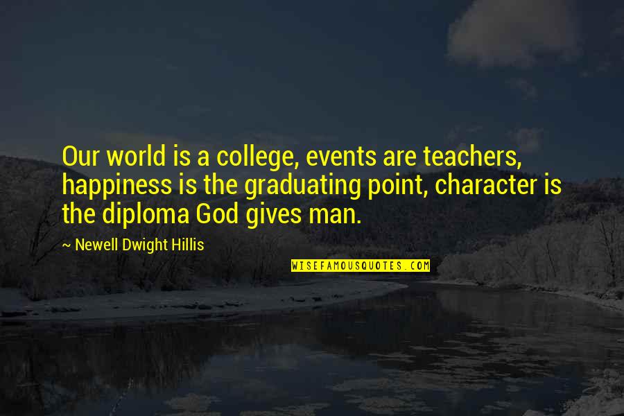 College Is Quotes By Newell Dwight Hillis: Our world is a college, events are teachers, College Is Quotes By Newell Dwight Hillis: Our world is a college, events are teachers,