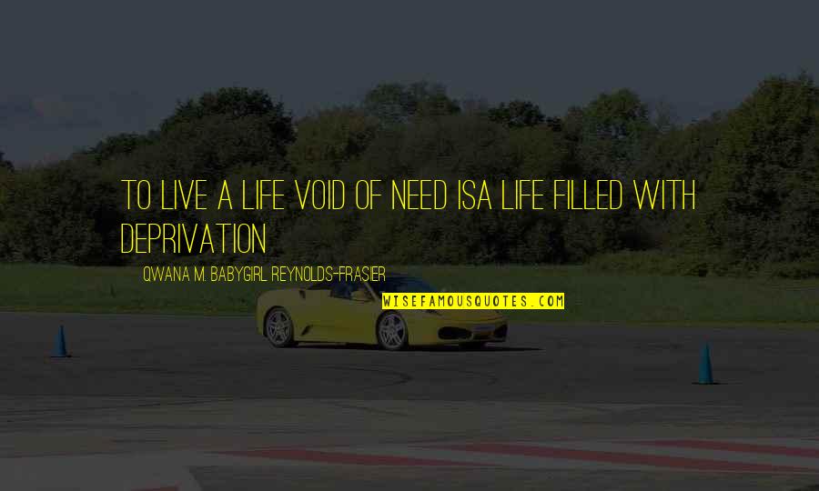 College Is Quotes By Qwana M. BabyGirl Reynolds-Frasier: TO LIVE A LIFE VOID OF NEED ISA College Is Quotes By Qwana M. BabyGirl Reynolds-Frasier: TO LIVE A LIFE VOID OF NEED ISA