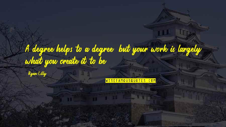College Is Quotes By Ryan Lilly: A degree helps to a degree, but your