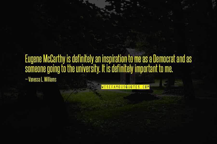 College Is Quotes By Vanessa L. Williams: Eugene McCarthy is definitely an inspiration to me College Is Quotes By Vanessa L. Williams: Eugene McCarthy is definitely an inspiration to me