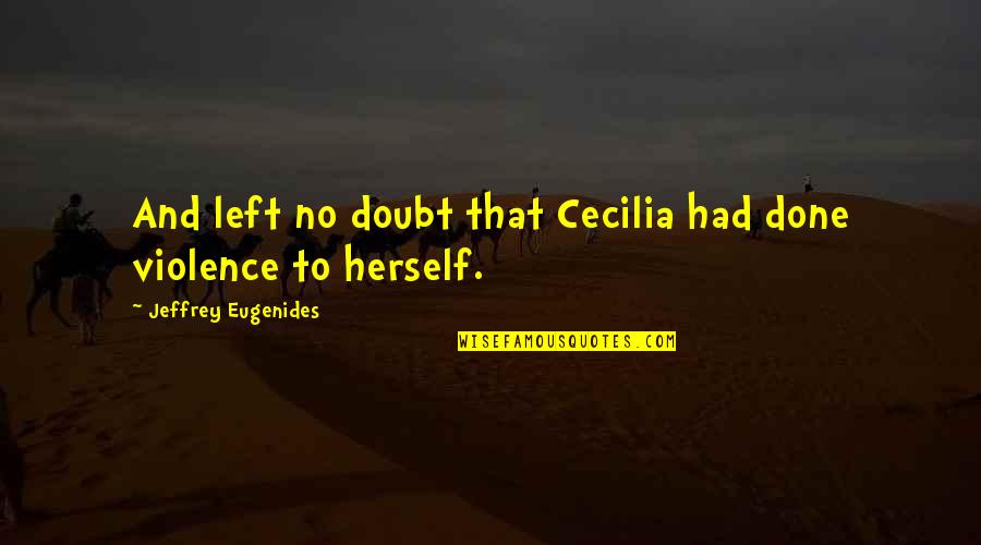 College Katta Quotes By Jeffrey Eugenides: And left no doubt that Cecilia had done