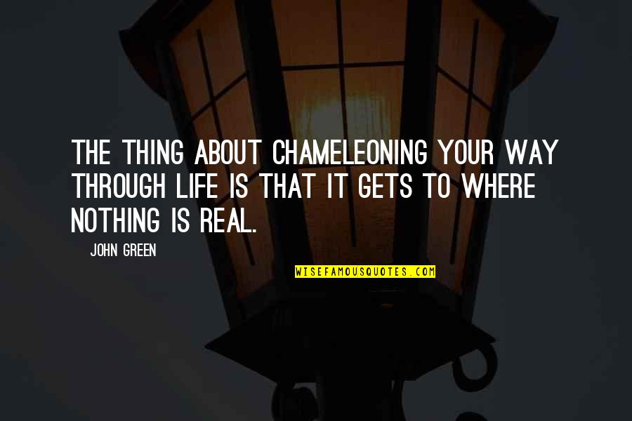 College Leaving Quotes By John Green: The thing about chameleoning your way through life