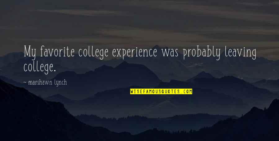 College Leaving Quotes By Marshawn Lynch: My favorite college experience was probably leaving college.
