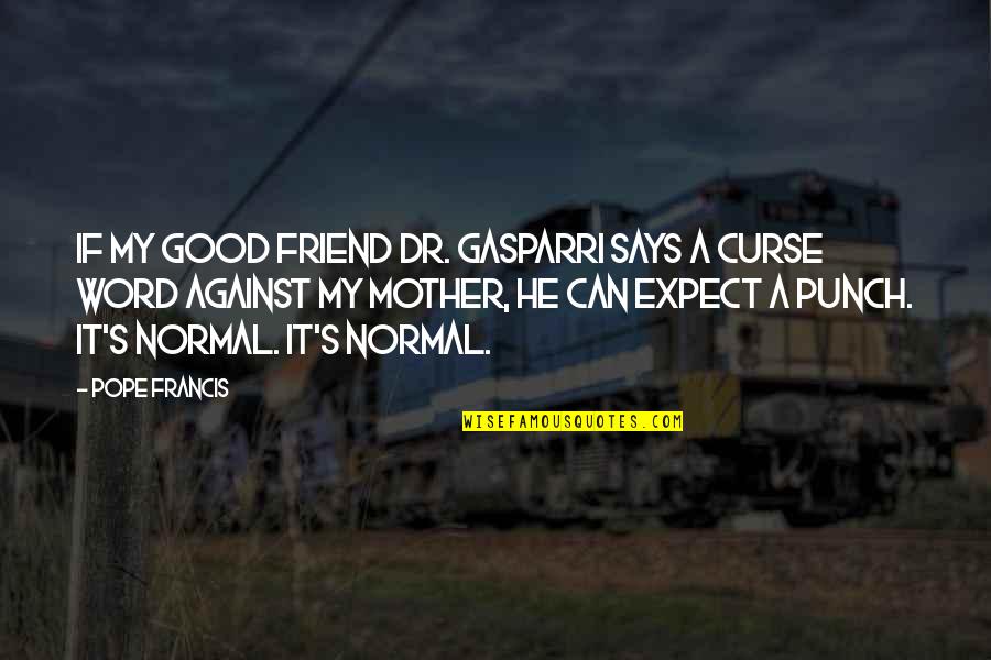 College Leaving Sad Quotes By Pope Francis: If my good friend Dr. Gasparri says a