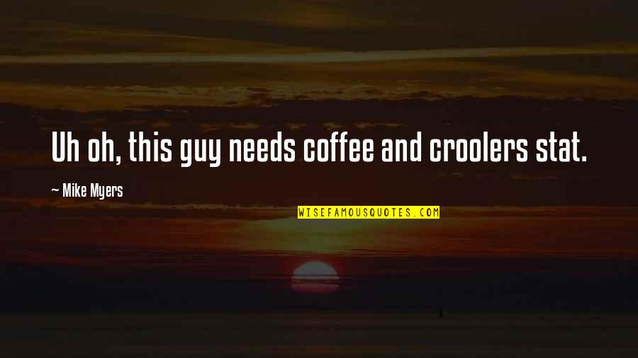 College Life Ends Quotes By Mike Myers: Uh oh, this guy needs coffee and croolers