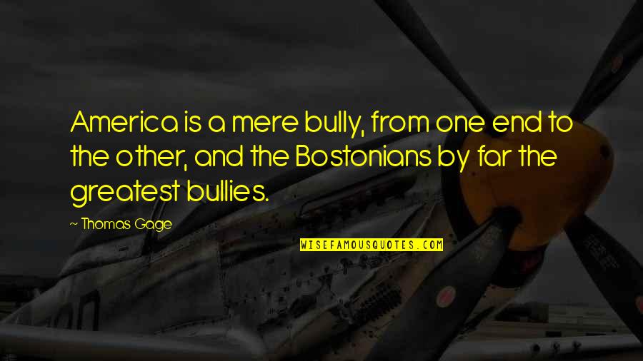 College Life Enjoying Quotes By Thomas Gage: America is a mere bully, from one end College Life Enjoying Quotes By Thomas Gage: America is a mere bully, from one end