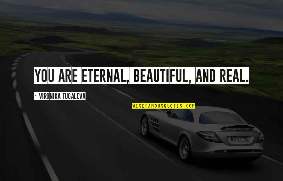 College Life Enjoying Quotes By Vironika Tugaleva: You are eternal, beautiful, and real. College Life Enjoying Quotes By Vironika Tugaleva: You are eternal, beautiful, and real.