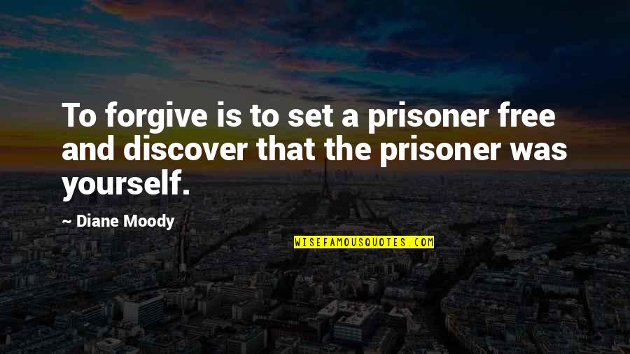 College Life Finished Quotes By Diane Moody: To forgive is to set a prisoner free