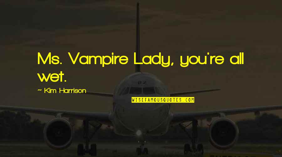 College Life In Urdu Quotes By Kim Harrison: Ms. Vampire Lady, you're all wet.
