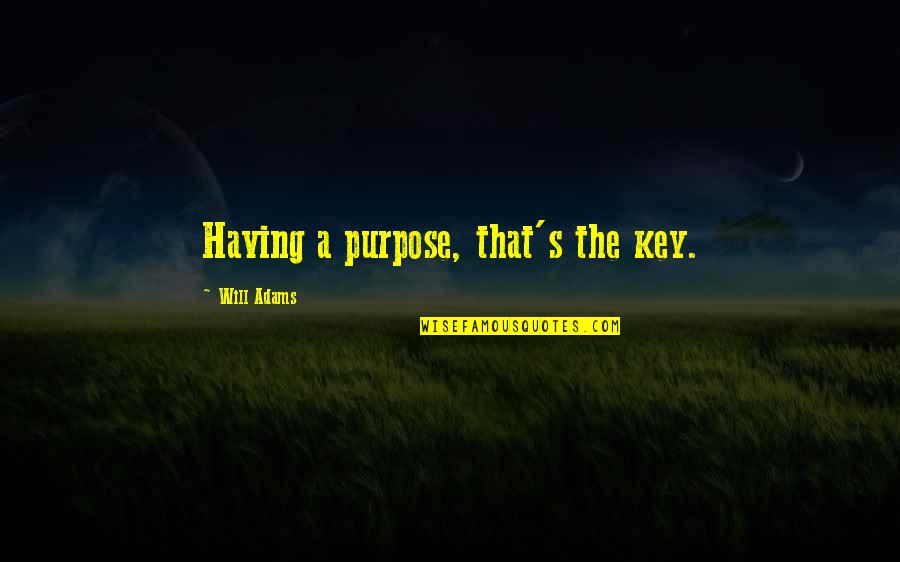 College Life In Urdu Quotes By Will Adams: Having a purpose, that's the key.