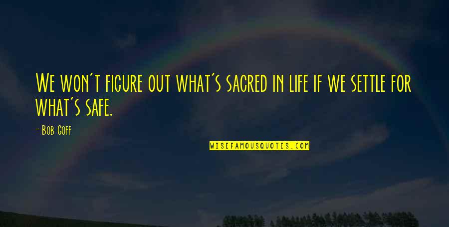 College Life Rocks Quotes By Bob Goff: We won't figure out what's sacred in life