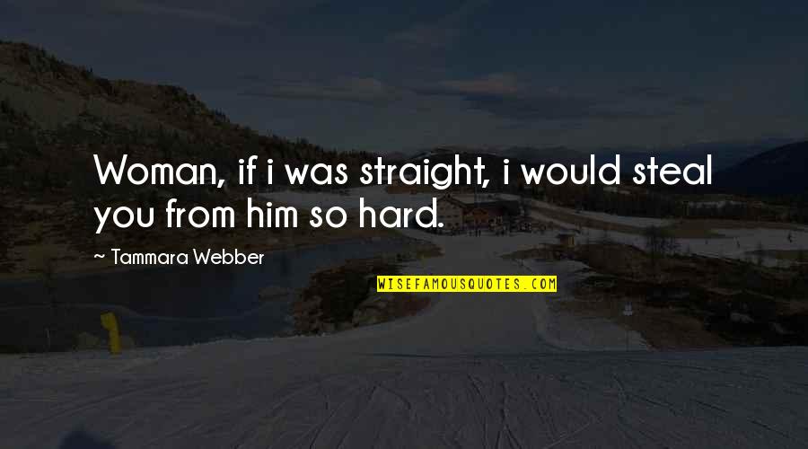 College Life Rocks Quotes By Tammara Webber: Woman, if i was straight, i would steal