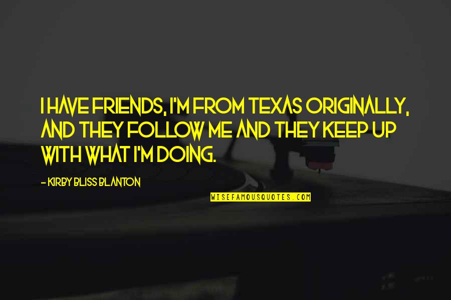 College Life Started Quotes By Kirby Bliss Blanton: I have friends, I'm from Texas originally, and
