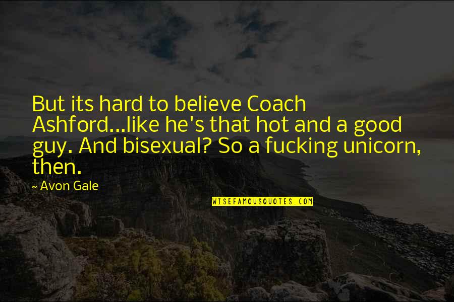 College Life Tagalog Quotes By Avon Gale: But its hard to believe Coach Ashford...like he's College Life Tagalog Quotes By Avon Gale: But its hard to believe Coach Ashford...like he's
