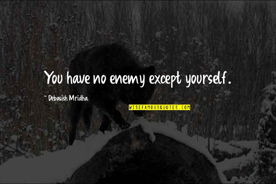 College Loans Quotes By Debasish Mridha: You have no enemy except yourself.