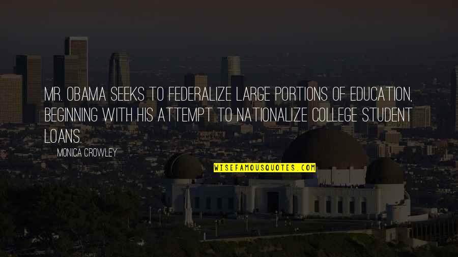 College Loans Quotes By Monica Crowley: Mr. Obama seeks to federalize large portions of