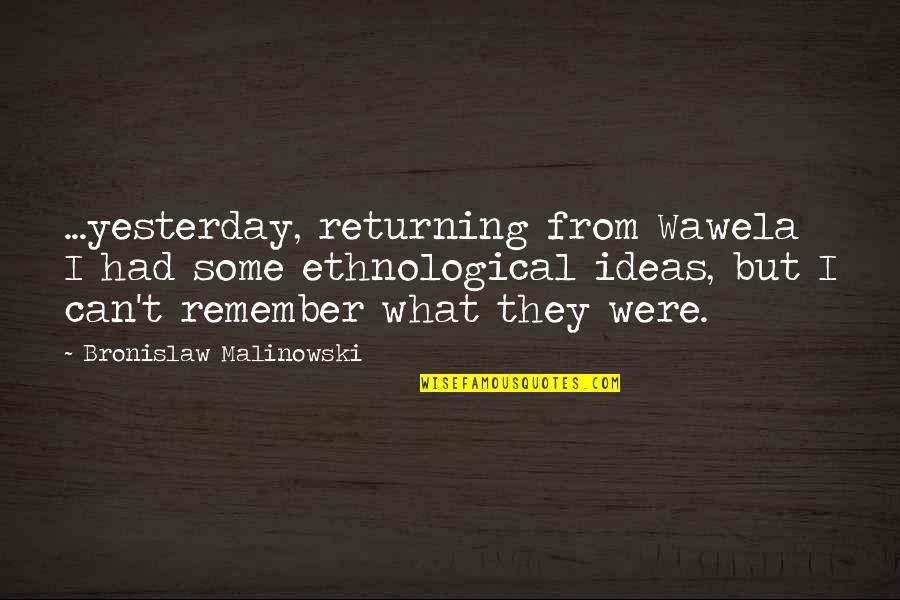 College Locker Room Quotes By Bronislaw Malinowski: ...yesterday, returning from Wawela I had some ethnological