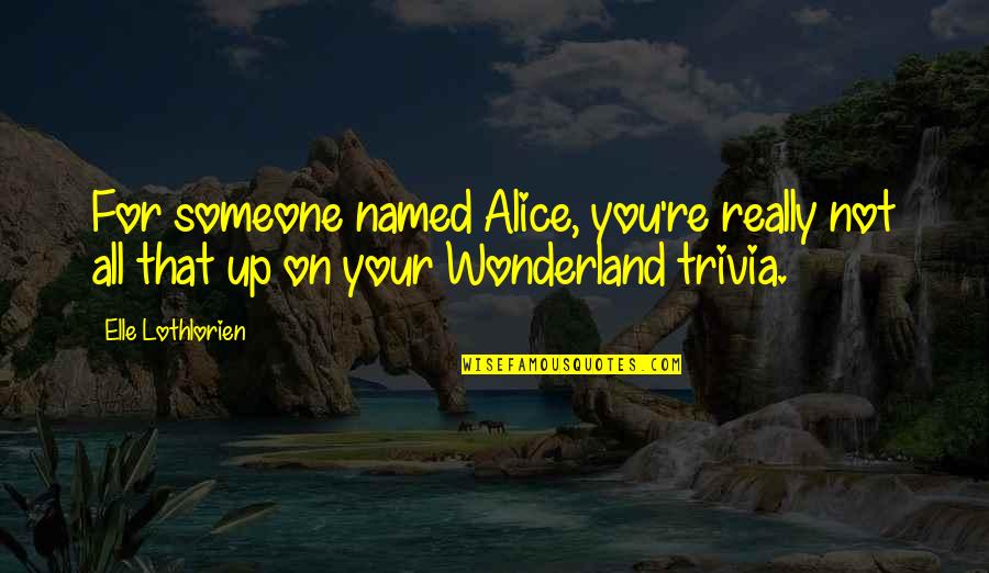 College Locker Room Quotes By Elle Lothlorien: For someone named Alice, you're really not all