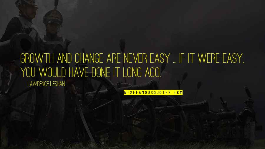 College Locker Room Quotes By Lawrence LeShan: Growth and change are never easy ... If College Locker Room Quotes By Lawrence LeShan: Growth and change are never easy ... If