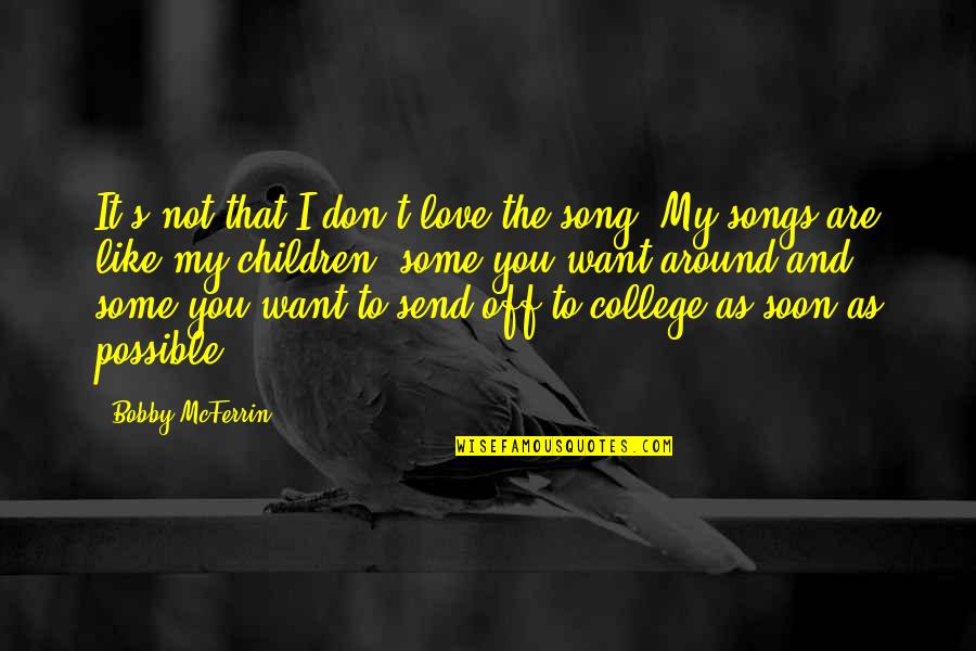 College Love Quotes By Bobby McFerrin: It's not that I don't love the song.