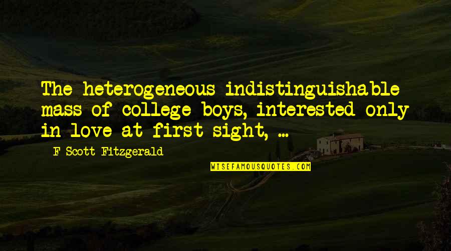 College Love Quotes By F Scott Fitzgerald: The heterogeneous indistinguishable mass of college boys, interested