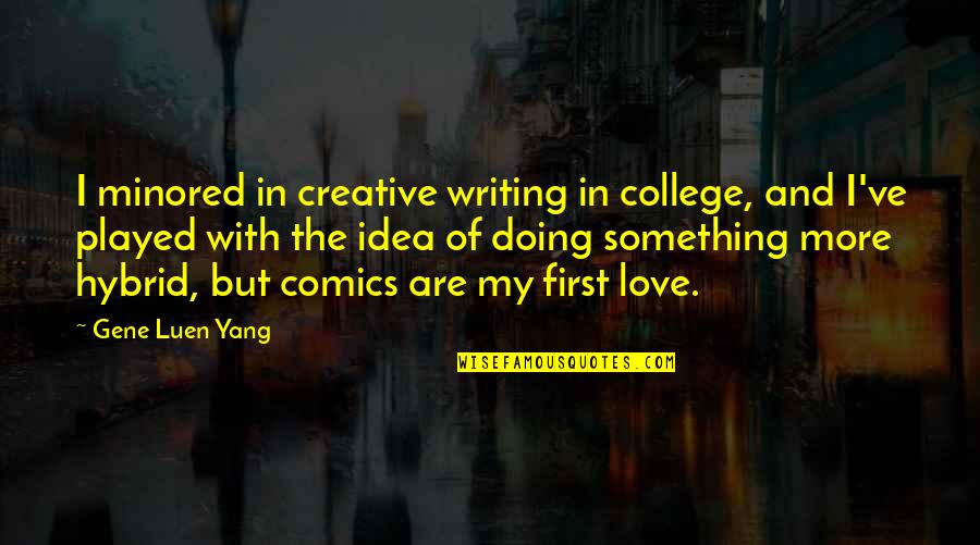 College Love Quotes By Gene Luen Yang: I minored in creative writing in college, and
