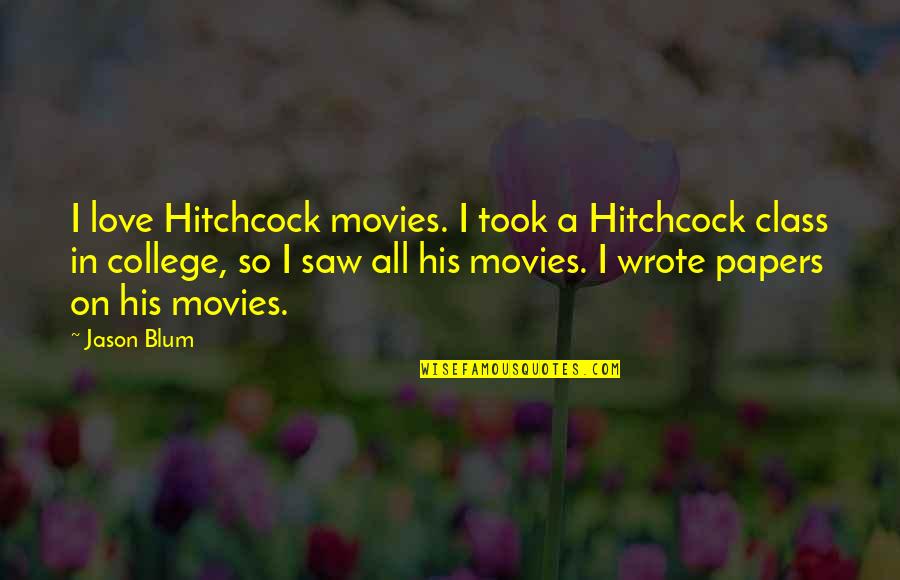 College Love Quotes By Jason Blum: I love Hitchcock movies. I took a Hitchcock