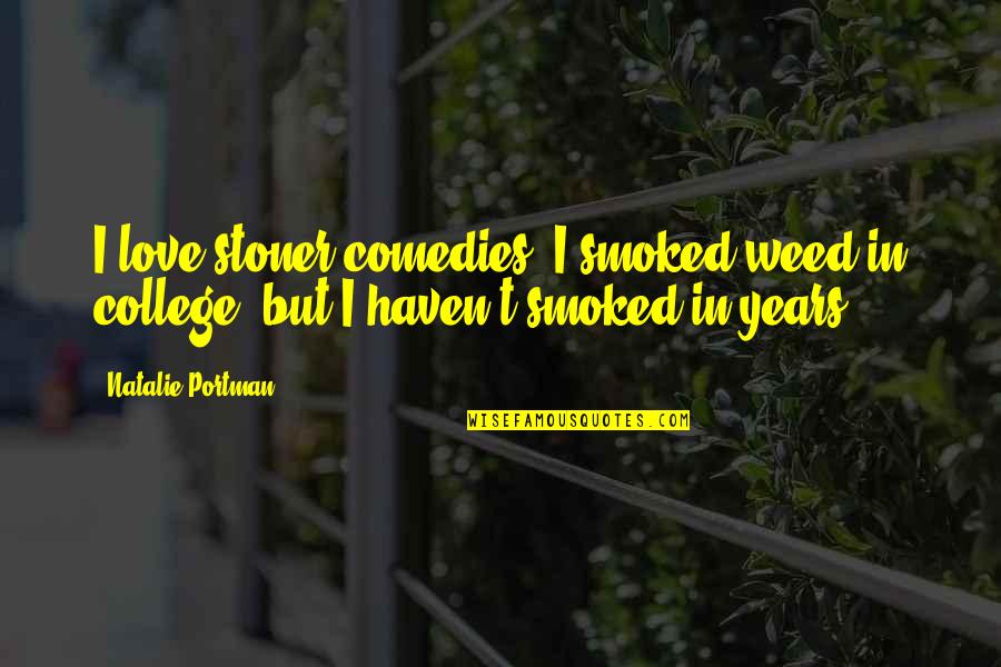 College Love Quotes By Natalie Portman: I love stoner comedies. I smoked weed in