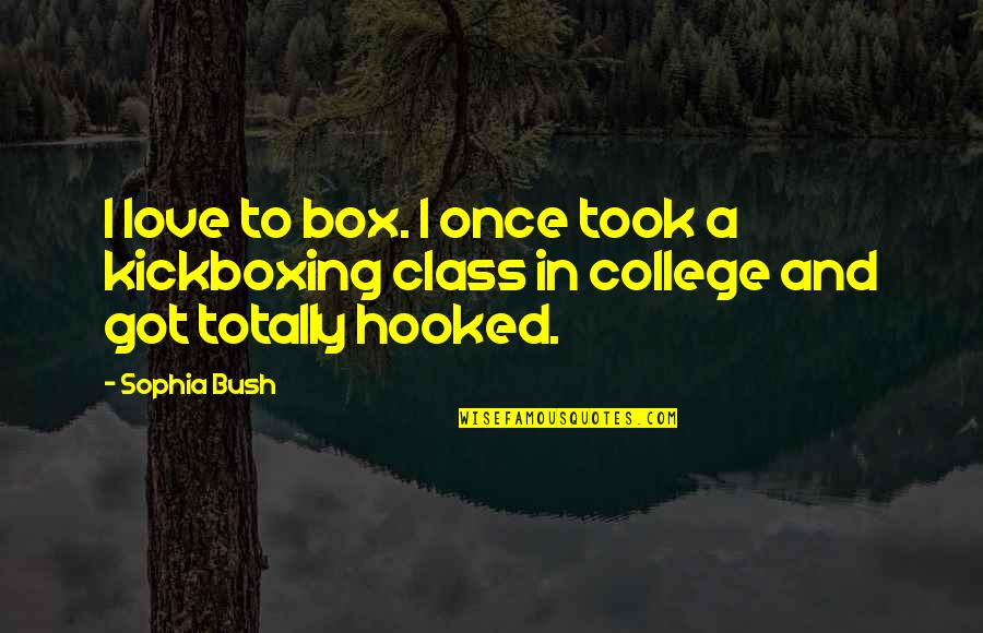 College Love Quotes By Sophia Bush: I love to box. I once took a