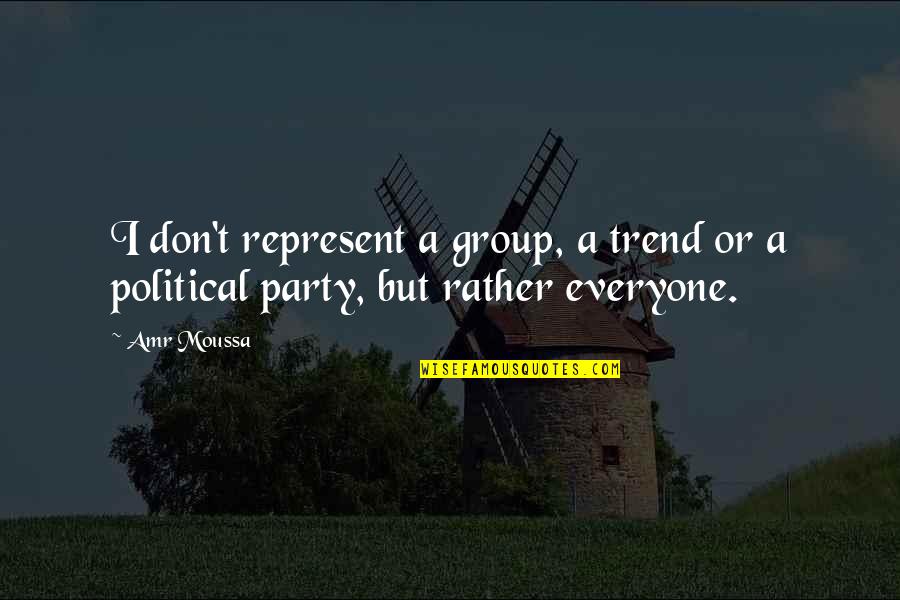 College Memories Quotes By Amr Moussa: I don't represent a group, a trend or