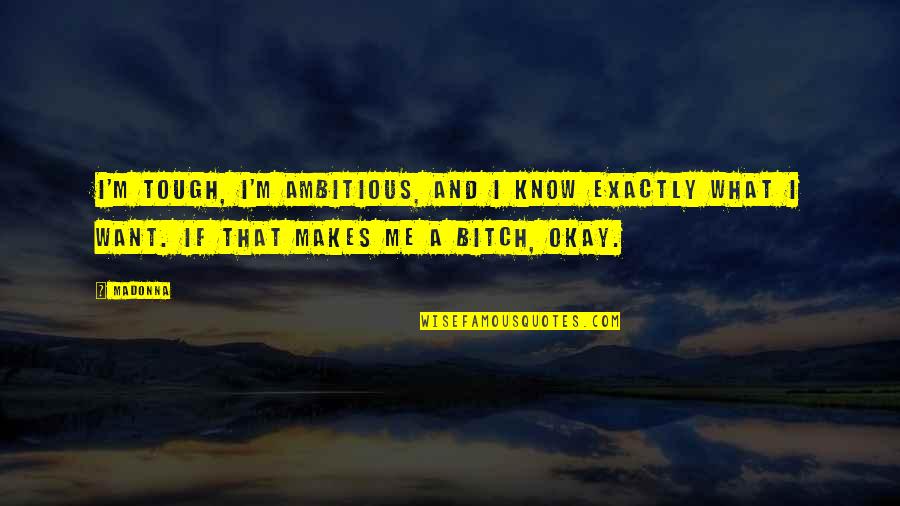 College Midterms Quotes By Madonna: I'm tough, I'm ambitious, and I know exactly