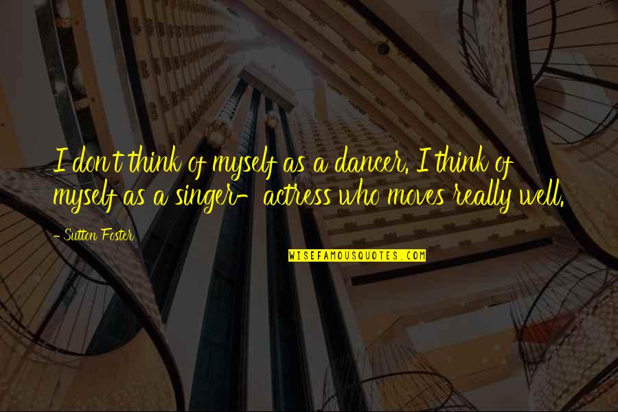 College Midterms Quotes By Sutton Foster: I don't think of myself as a dancer.