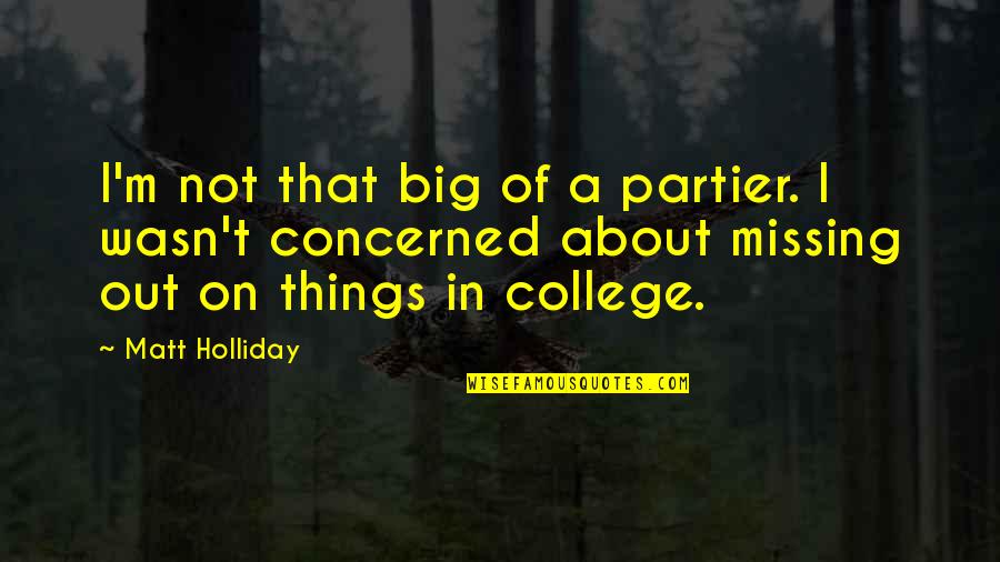 College Missing Quotes By Matt Holliday: I'm not that big of a partier. I
