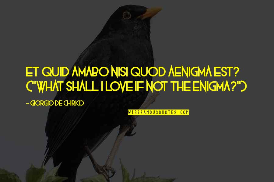 College Movie Quotes By Giorgio De Chirico: Et quid amabo nisi quod aenigma est? ("What