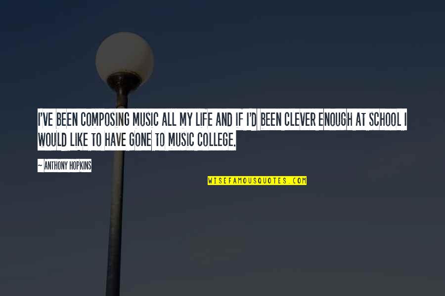 College Music Quotes By Anthony Hopkins: I've been composing music all my life and