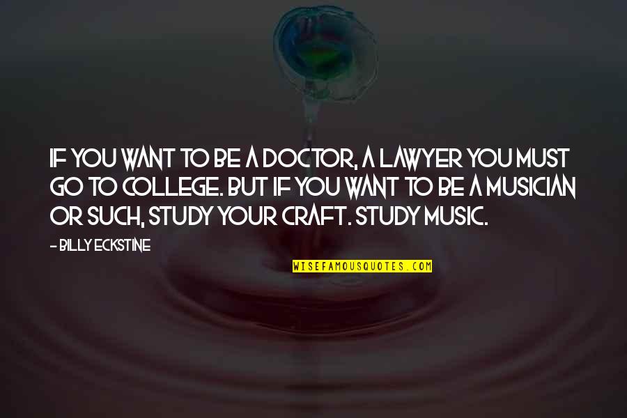College Music Quotes By Billy Eckstine: If you want to be a doctor, a