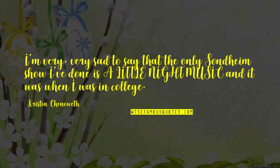 College Music Quotes By Kristin Chenoweth: I'm very, very sad to say that the