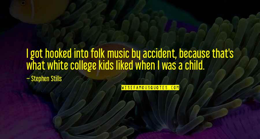 College Music Quotes By Stephen Stills: I got hooked into folk music by accident,