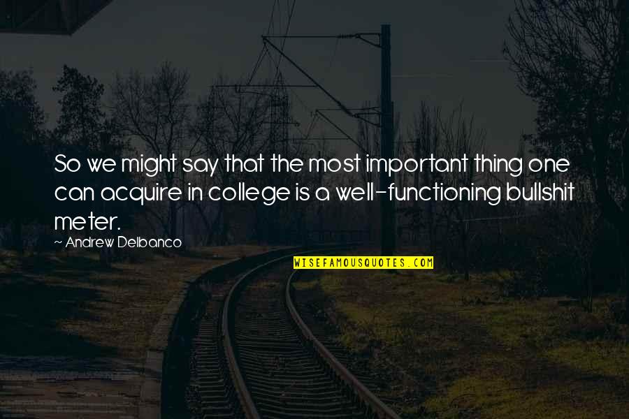 College One Quotes By Andrew Delbanco: So we might say that the most important College One Quotes By Andrew Delbanco: So we might say that the most important