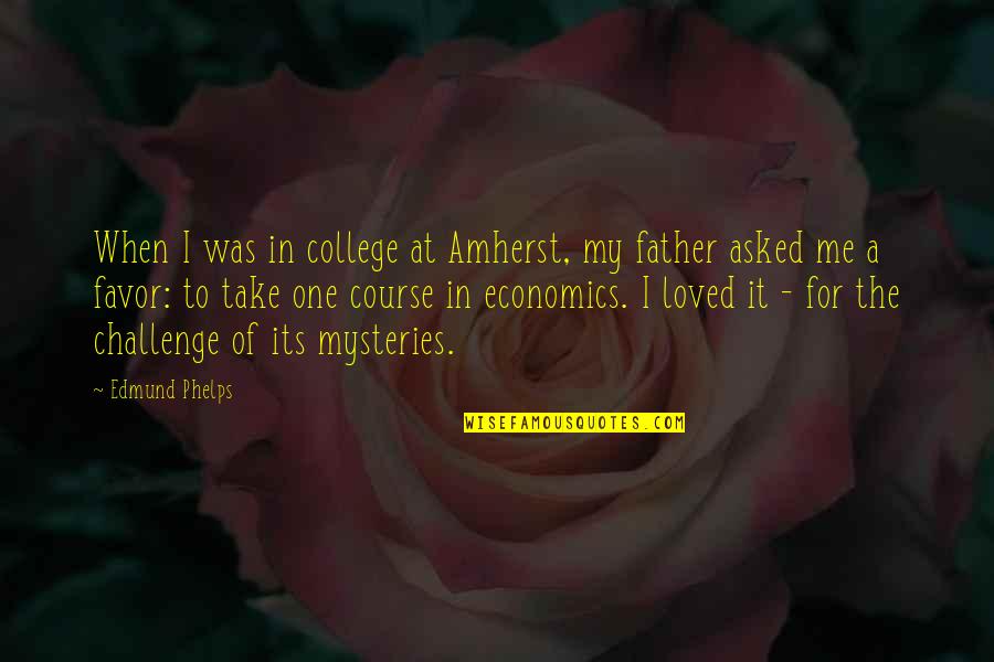 College One Quotes By Edmund Phelps: When I was in college at Amherst, my