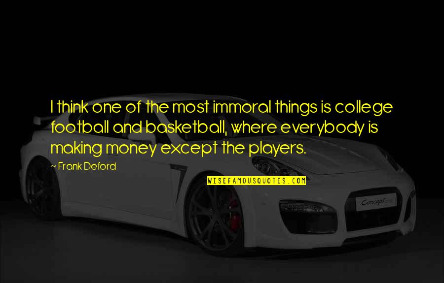 College One Quotes By Frank Deford: I think one of the most immoral things College One Quotes By Frank Deford: I think one of the most immoral things