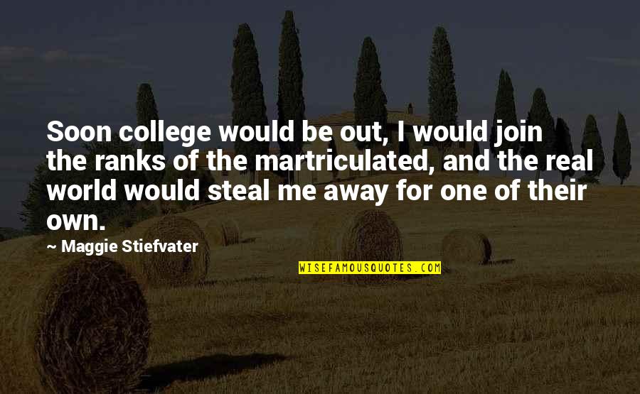 College One Quotes By Maggie Stiefvater: Soon college would be out, I would join College One Quotes By Maggie Stiefvater: Soon college would be out, I would join