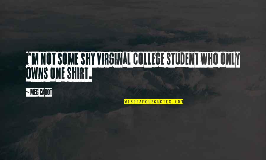 College One Quotes By Meg Cabot: I'm not some shy virginal college student who