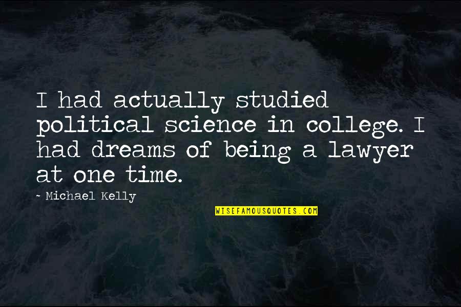 College One Quotes By Michael Kelly: I had actually studied political science in college.