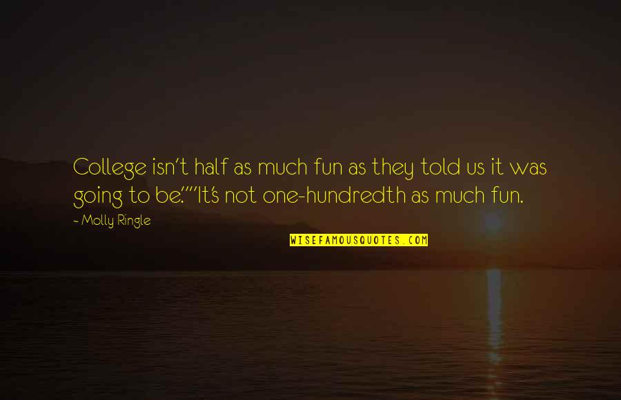 College One Quotes By Molly Ringle: College isn't half as much fun as they College One Quotes By Molly Ringle: College isn't half as much fun as they