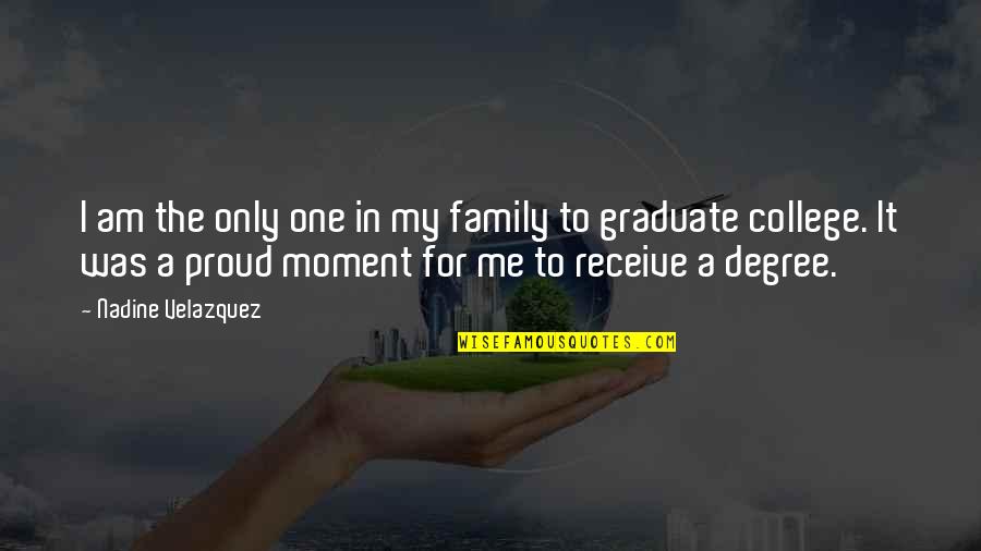 College One Quotes By Nadine Velazquez: I am the only one in my family