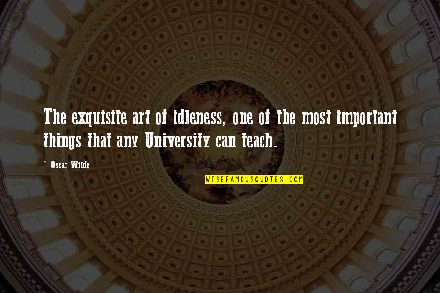 College One Quotes By Oscar Wilde: The exquisite art of idleness, one of the College One Quotes By Oscar Wilde: The exquisite art of idleness, one of the