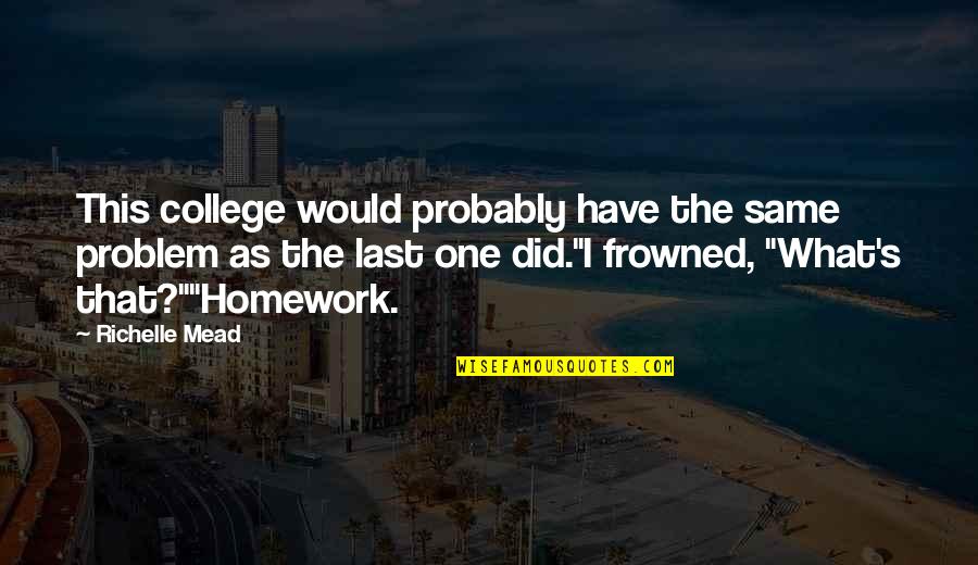 College One Quotes By Richelle Mead: This college would probably have the same problem College One Quotes By Richelle Mead: This college would probably have the same problem